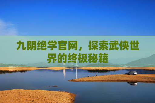 九阴绝学官网，探索武侠世界的终极秘籍