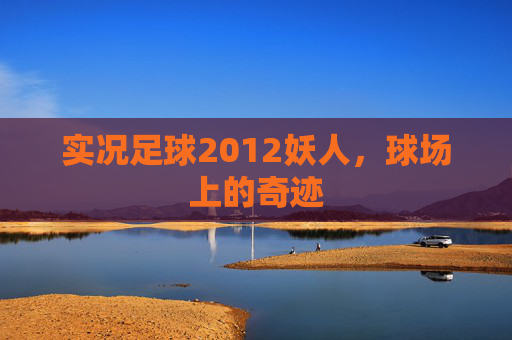 实况足球2012妖人，球场上的奇迹