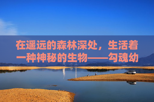 在遥远的森林深处，生活着一种神秘的生物——勾魂幼兽。它们拥有着人类般的智慧和野兽的体魄，是大自然赋予的奇妙产物。勾魂幼兽以其独特的魅力吸引着无数探险者的目光，成为了人们心中永恒的谜团