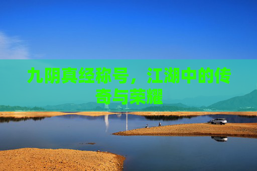九阴真经称号,江湖中的传奇与荣耀 九阴真经称号,江湖中的传奇与荣耀