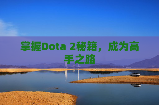 掌握Dota 2秘籍，成为高手之路