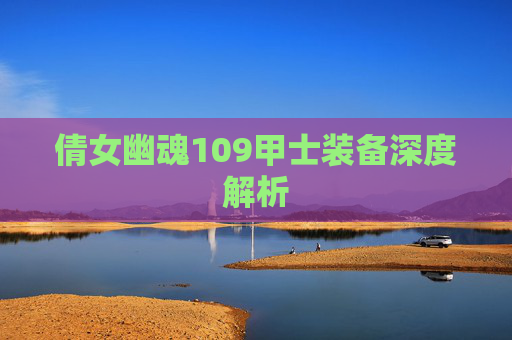 倩女幽魂109甲士装备深度解析