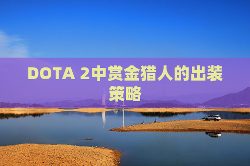 DOTA 2中赏金猎人的出装策略