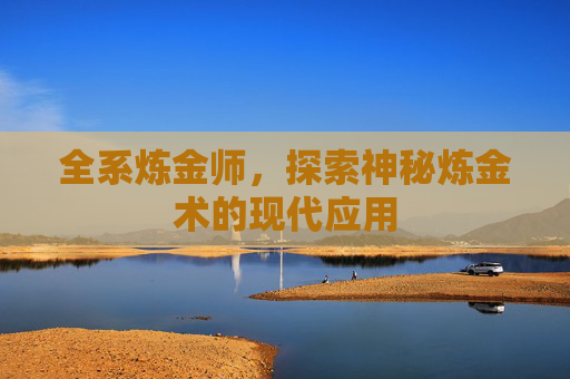 全系炼金师，探索神秘炼金术的现代应用