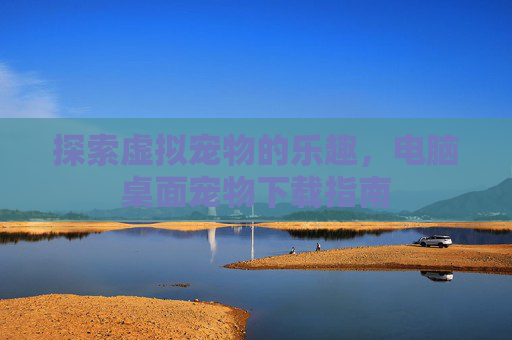 探索虚拟宠物的乐趣，电脑桌面宠物下载指南