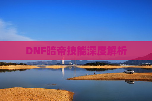 DNF暗帝技能深度解析 DNF暗帝技能深度解析