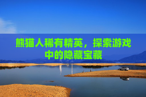 熊猫人稀有精英，探索游戏中的隐藏宝藏