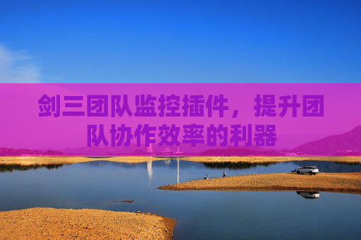 剑三团队监控插件，提升团队协作效率的利器