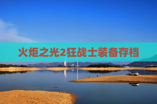 火炬之光2狂战士装备存档 火炬之光2狂战士装备存档