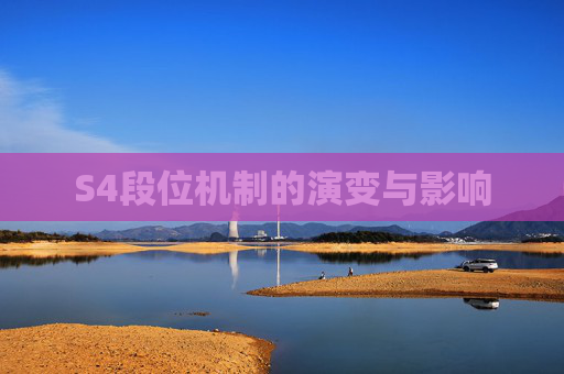 S4段位机制的演变与影响 S4段位机制的演变与影响