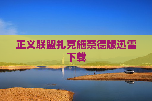 正义联盟扎克施奈德版迅雷下载 正义联盟扎克施奈德版迅雷下载