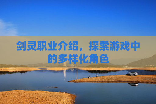 剑灵职业介绍，探索游戏中的多样化角色