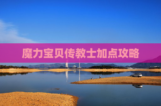 魔力宝贝传教士加点攻略 魔力宝贝传教士加点攻略