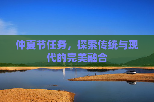 仲夏节任务，探索传统与现代的完美融合
