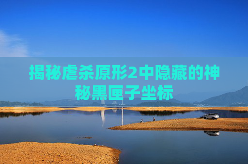 揭秘虐杀原形2中隐藏的神秘黑匣子坐标 揭秘虐杀原形2中隐藏的神秘黑匣子坐标
