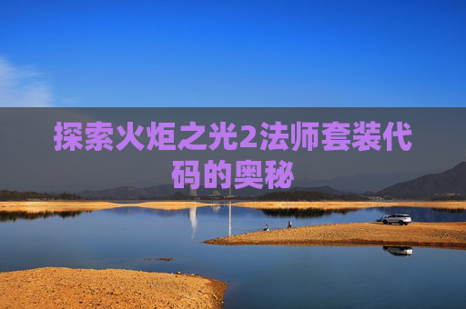 探索火炬之光2法师套装代码的奥秘