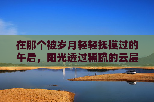在那个被岁月轻轻抚摸过的午后,阳光透过稀疏的云层,洒在了小镇的石板路上。微风拂过,带来了远处花丛中蝴蝶翩翩起舞的倩影。它们或轻盈地穿梭于绿叶之间,或优雅地停留在花朵之上,仿佛是大自然最精致的艺术品 在那个被岁月轻轻抚摸过的午后,阳光透过稀疏的云层,洒在了小镇的石板路上。微风拂过,带来了远处花丛中蝴蝶翩翩起舞的倩影。它们或轻盈地穿梭于绿叶之间,或优雅地停留在花朵之上,仿佛是大自然最精致的艺术品