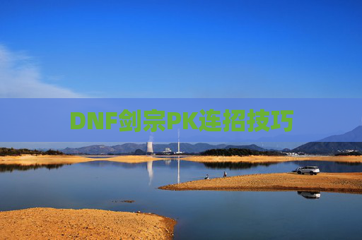 DNF剑宗PK连招技巧
