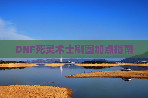 DNF死灵术士刷图加点指南