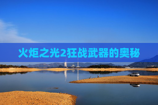 火炬之光2狂战武器的奥秘