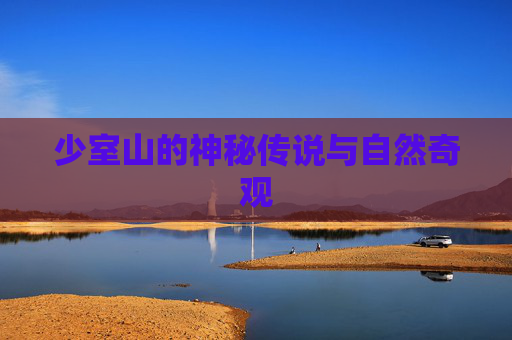少室山的神秘传说与自然奇观