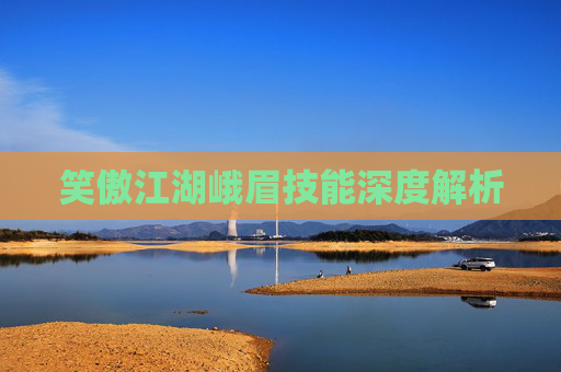笑傲江湖峨眉技能深度解析 笑傲江湖峨眉技能深度解析