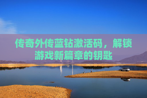 传奇外传蓝钻激活码，解锁游戏新篇章的钥匙