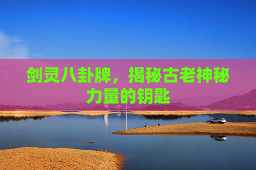 剑灵八卦牌，揭秘古老神秘力量的钥匙