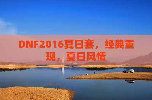 DNF2016夏日套,经典重现,夏日风情 DNF2016夏日套,经典重现,夏日风情