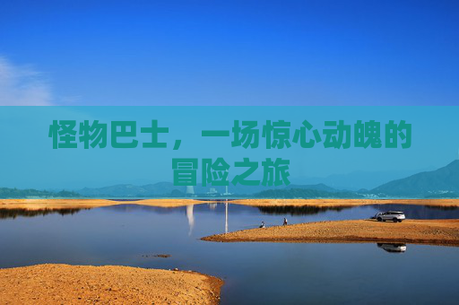 怪物巴士,一场惊心动魄的冒险之旅 怪物巴士,一场惊心动魄的冒险之旅