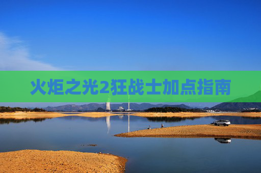 火炬之光2狂战士加点指南 火炬之光2狂战士加点指南