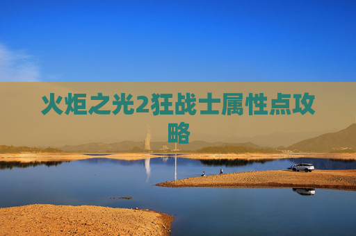 火炬之光2狂战士属性点攻略