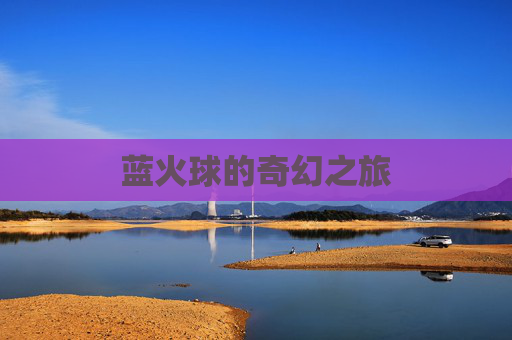 蓝火球的奇幻之旅 蓝火球的奇幻之旅