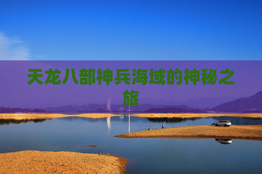 天龙八部神兵海域的神秘之旅