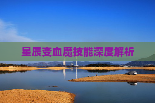 星辰变血魔技能深度解析 星辰变血魔技能深度解析