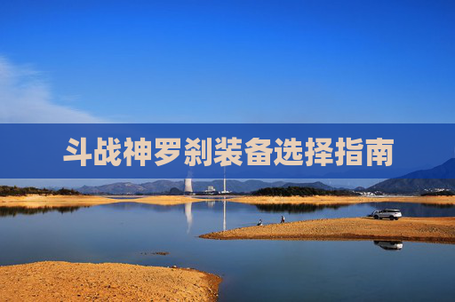 斗战神罗刹装备选择指南
