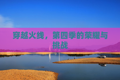 穿越火线，第四季的荣耀与挑战