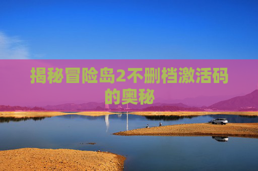 揭秘冒险岛2不删档激活码的奥秘