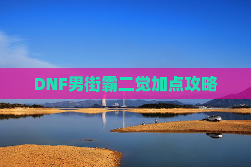 DNF男街霸二觉加点攻略
