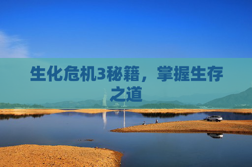 生化危机3秘籍,掌握生存之道 生化危机3秘籍,掌握生存之道