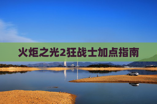 火炬之光2狂战士加点指南