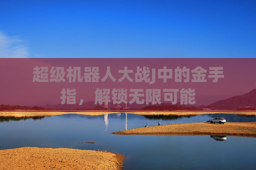 超级机器人大战J中的金手指，解锁无限可能