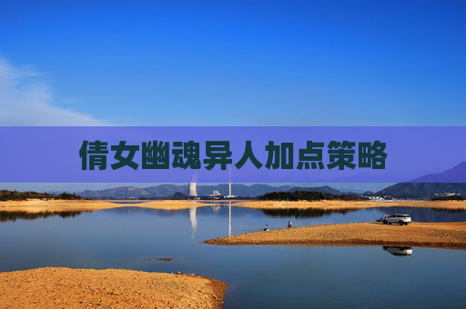 倩女幽魂异人加点策略 倩女幽魂异人加点策略