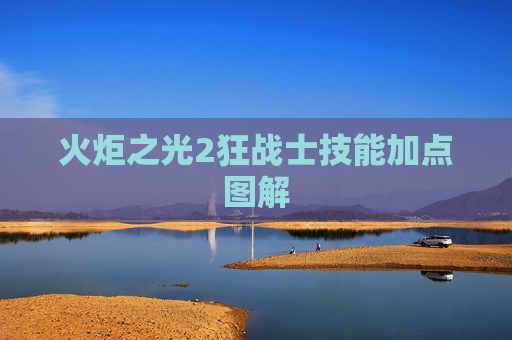 火炬之光2狂战士技能加点图解