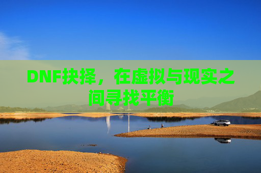DNF抉择，在虚拟与现实之间寻找平衡