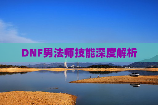 DNF男法师技能深度解析