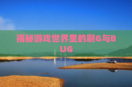 揭秘游戏世界里的刷G与BUG 揭秘游戏世界里的刷G与BUG