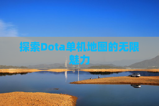 探索Dota单机地图的无限魅力