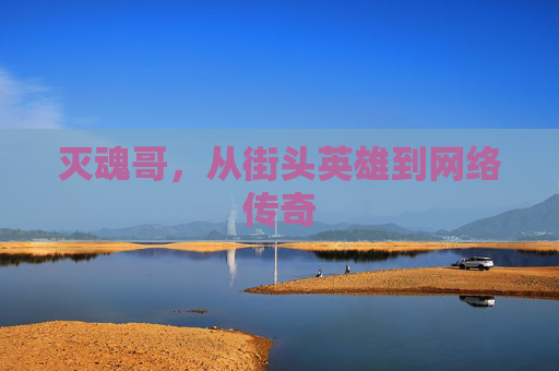 灭魂哥，从街头英雄到网络传奇