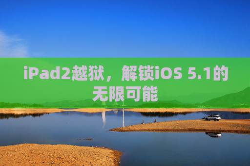 iPad2越狱，解锁iOS 5.1的无限可能